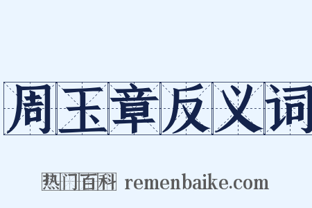 周玉章反义词是什么意思的图片